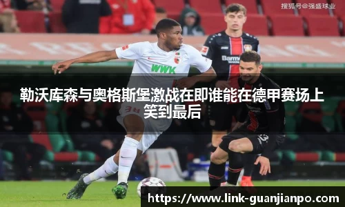 勒沃库森与奥格斯堡激战在即谁能在德甲赛场上笑到最后