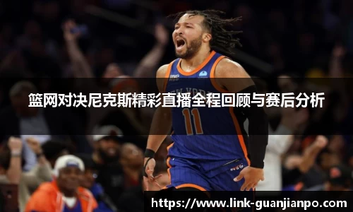 篮网对决尼克斯精彩直播全程回顾与赛后分析