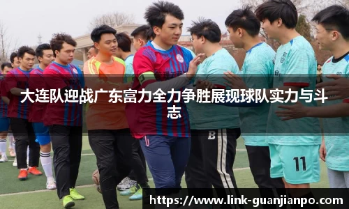 大连队迎战广东富力全力争胜展现球队实力与斗志
