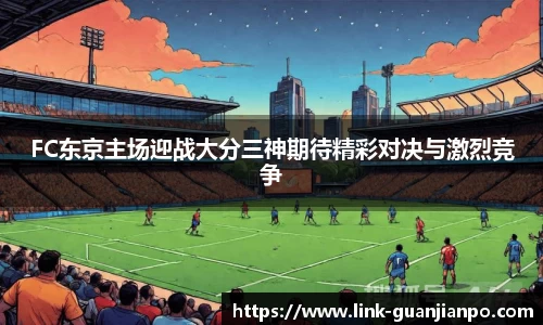 FC东京主场迎战大分三神期待精彩对决与激烈竞争