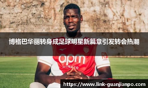 博格巴华丽转身成足球明星新篇章引发转会热潮